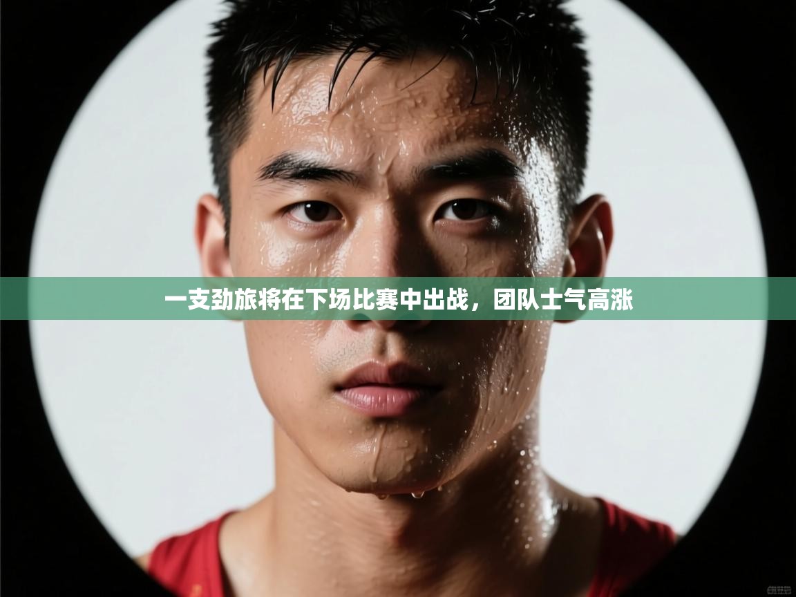 一支劲旅将在下场比赛中出战，团队士气高涨  第1张