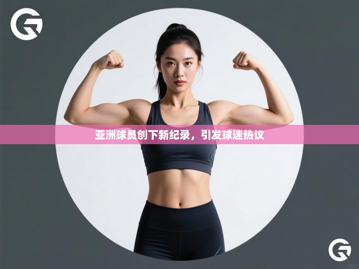 亚洲球员创下新纪录,引发球迷热议 第1张