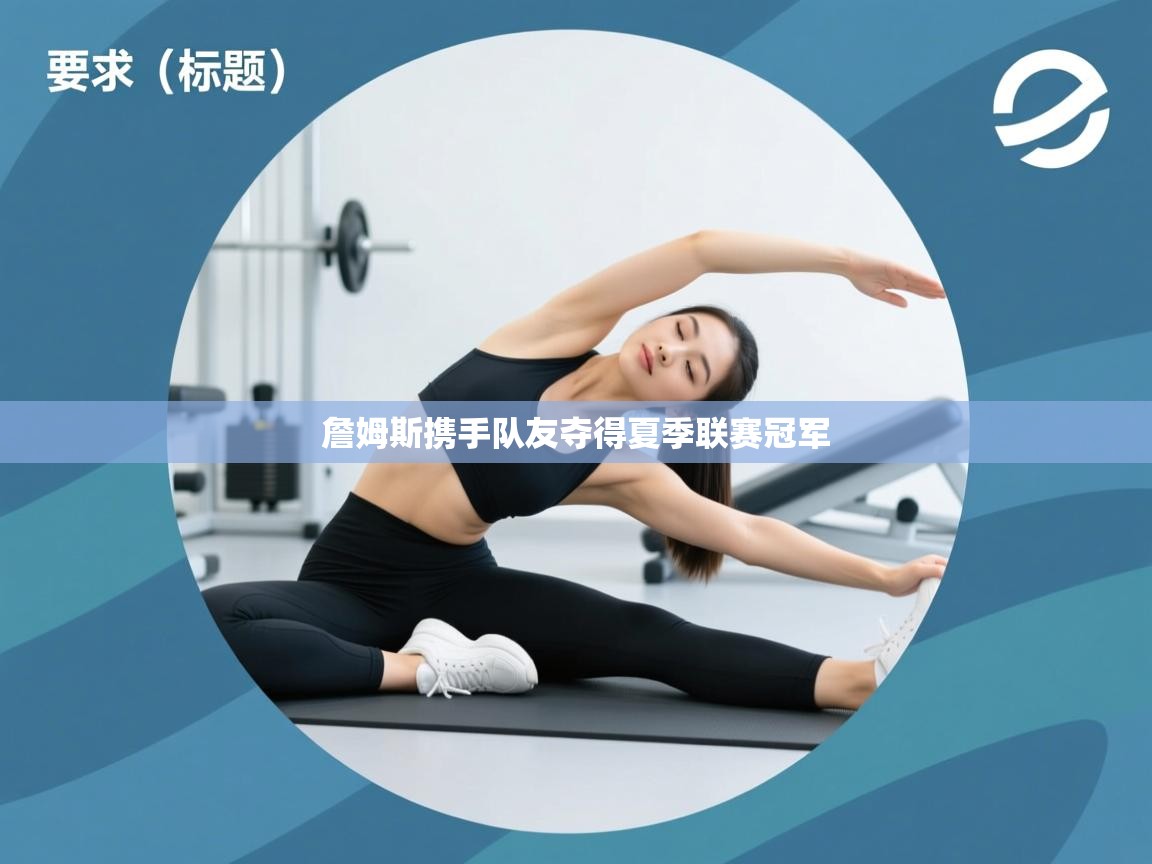 詹姆斯携手队友夺得夏季联赛冠军  第1张