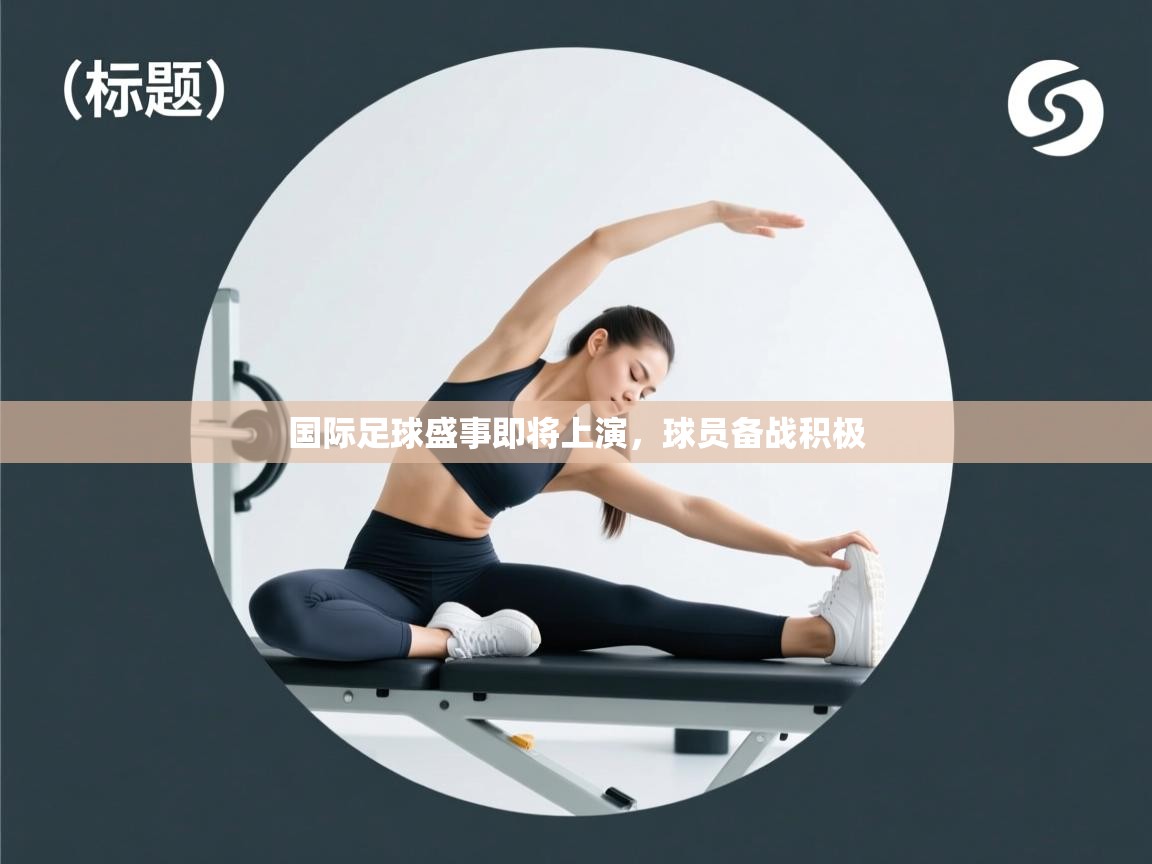 国际足球盛事即将上演，球员备战积极  第2张