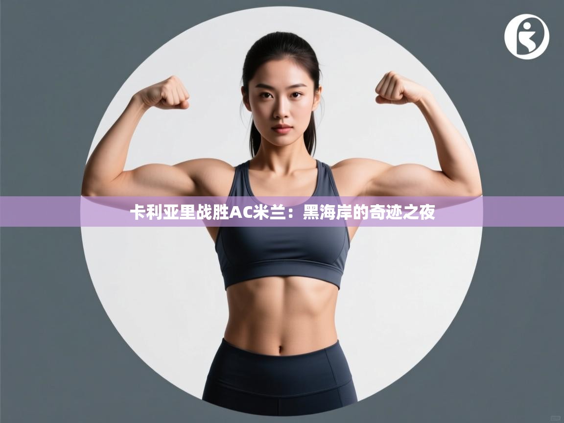 卡利亚里战胜AC米兰：黑海岸的奇迹之夜  第2张